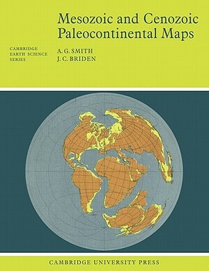 Mesozoic and Cenozoic Paleocontinental Maps by J. C. Briden, A. G. Smith