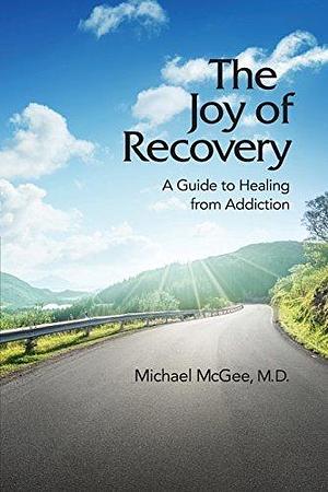 The Joy of Recovery: A Path to Freedom from Addiction by Michael D. McGee, Michael D. McGee