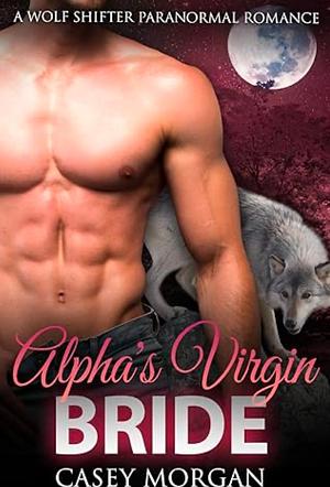 Alpha's Virgin Bride by Casey Morgan