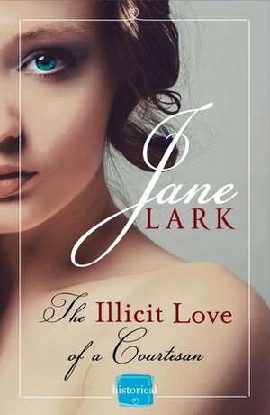 The Illicit Love of a Courtesan by Jane Lark
