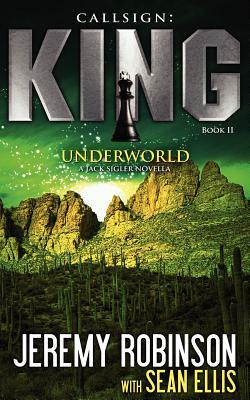 Callsign: King - Book 2 - Underworld (a Jack Sigler - Chess Team Novella) by Jeremy Robinson, Sean Ellis