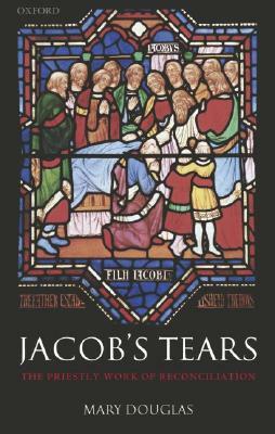 Jacob's Tears: The Priestly Work of Reconciliation by Mary Douglas