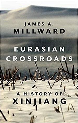 Eurasian Crossroads: A History of Xinjiang, Revised and Updated by James A. Millward, James A. Millward