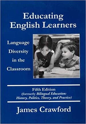 Educating English Learners: Language Diversity in the Classroom by James Crawford