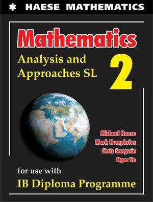Mathematics: Analysis and Approaches SL by Mark Humphries, Michael Haese, Chris Sangwin, Ngoc Vo