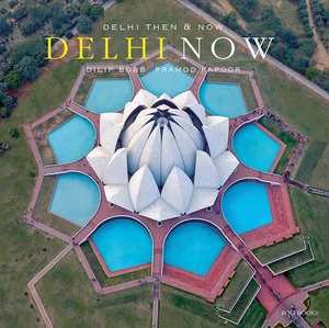 Delhi Then and Now by Dilip Bobb, Narayani Gupta, Pramod Kapoor