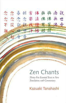 Zen Chants: Thirty-Five Essential Texts with Commentary by Kazuaki Tanahashi