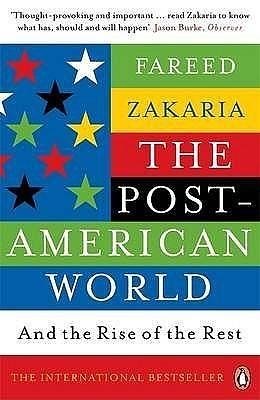 The Post-American World: And the Rise of the Rest by Fareed Zakaria, Fareed Zakaria