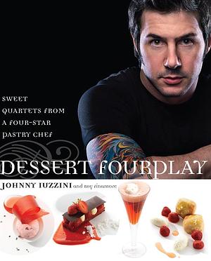 Dessert FourPlay: Sweet Quartets from a Four-Star Pastry Chef: A Baking Book by Johnny Iuzzini