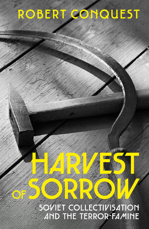 The Harvest of Sorrow: Soviet Collectivisation and the Terror-Famine by Robert Conquest