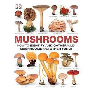 Mushrooms: How to Identify and Gather Wild Mushrooms and Other Fungi by Thomas Læssøe, Thomas Læssøe