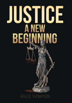 Justice: A New Beginning by Bruce Thompson