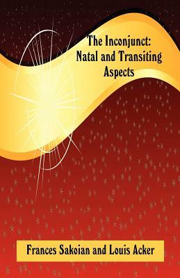 The Inconjunct: Natal and Transiting Aspects by Frances Sakoian, Louis Acker