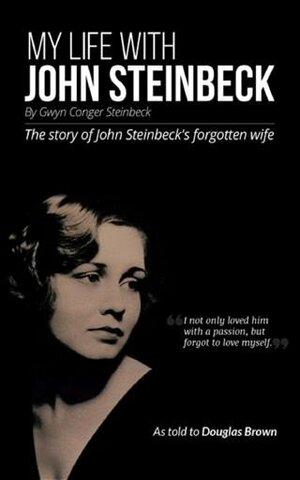 My Life with John Steinbeck: The Story of John Steinbeck's Forgotten Wife by Bruce Lawson, Gwyn Conger Steinbeck, Douglas Brown