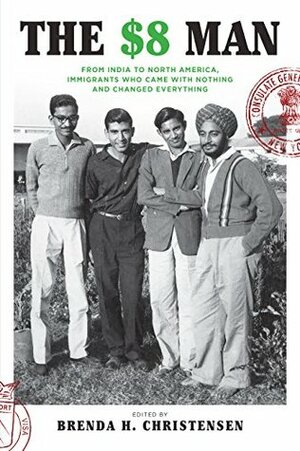 The $8 Man: From India to North America, Immigrants Who Came with Nothing and Changed Everything by Rahul Verma, Brenda H. Christensen