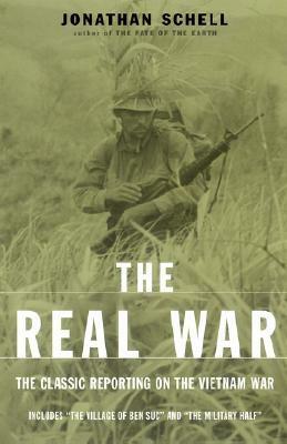 The Real War: The Classic Reporting on the Vietnam War with a New Essay by Jonathan Schell