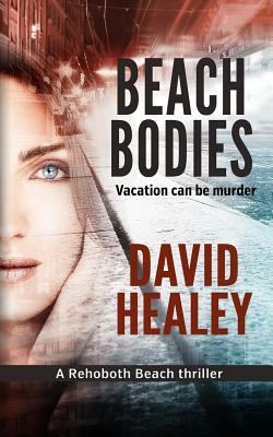 Beach Bodies: A Rehoboth Beach Thriller by David Healey