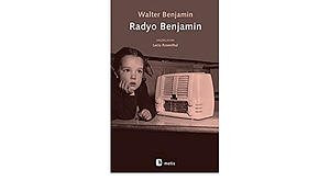 Radyo Benjamin by Lecia Rosenthal, Walter Benjamin