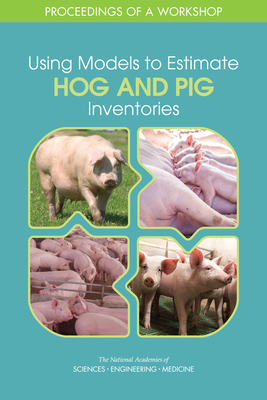 Using Models to Estimate Hog and Pig Inventories: Proceedings of a Workshop by Committee on National Statistics, National Academies of Sciences Engineeri, Division of Behavioral and Social Scienc