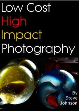Low Cost High Impact Photography by Steve Johnson