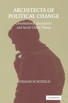 Architects of Political Change: Constitutional Quandaries and Social Choice Theory. Political Economy of Institutions and Decisions by Norman Schofield