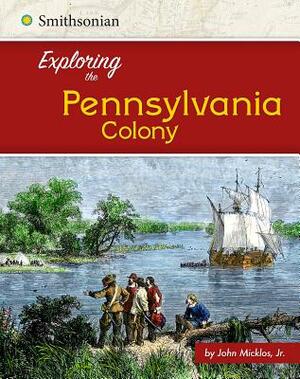 Exploring the Pennsylvania Colony by John Micklos Jr