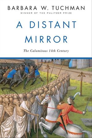 A Distant Mirror: The Calamitous 14th Century by Barbara W. Tuchman