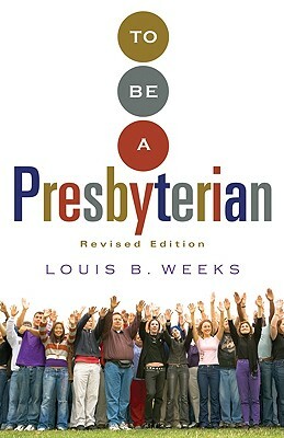 To Be a Presbyterian, Revised Edition by Louis B. Weeks