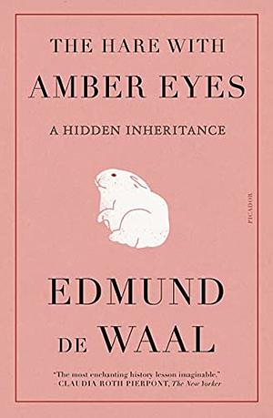 The Hare with Amber Eyes: A Hidden Inheritance by Edmund de Waal