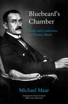 Bluebeard's Chamber: Guilt and Confession in Thomas Mann by Michael Maar