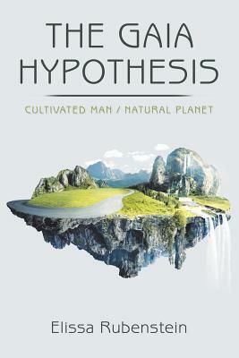 The Gaia Hypothesis: Cultivated Man/ Natural Planet by Elissa Rubenstein