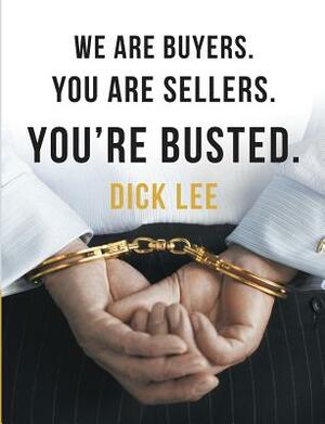 We Are Buyers. You Are Sellers. You're Busted. by Dick Lee