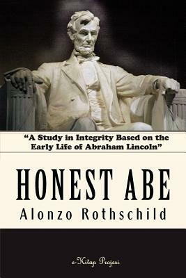 Honest Abe: "A Study in Integrity Based on the Early Life of Abraham Lincoln" by Alonzo Rothschild