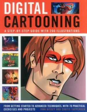 Digital Cartooning: A Step-By-Step Guide with 200 Illustrations: From Getting Started to Advanced Techniques, with 70 Practical Exercises by Ivan Hissey, Curtis Tappenden
