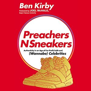 PreachersNSneakers: Authenticity in an Age of For-Profit Faith and (Wannabe) Celebrities by Ben Kirby