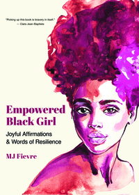 Empowered Black Girl: Joyful Affirmations and Words of Resilience by M. J. Fievre