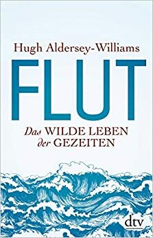 Flut: Das wilde Leben der Gezeiten by Hugh Aldersey-Williams