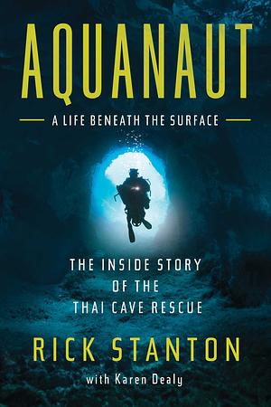 Aquanaut: The Inside Story of the Thai Cave Rescue: A Life Beneath the Surface by Rick Stanton, Rick Stanton, David Rose