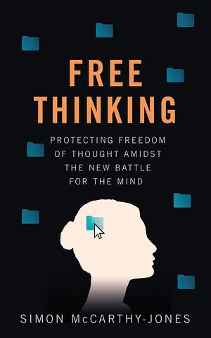 Freethinking: Protecting Freedom of Thought Amidst the New Battle for the Mind by Simon McCarthy-Jones