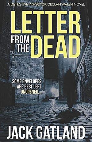 Letter from the Dead: (Detective Inspector Declan Walsh Book 1) by Jack Gatland