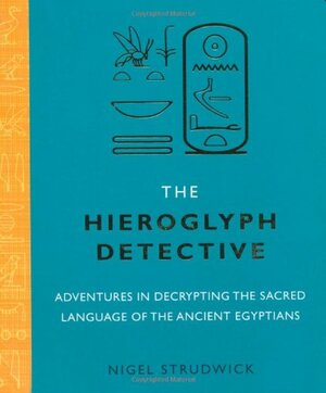 The Hieroglyph Detective by Nigel Strudwick