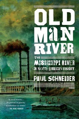 Old Man River: The Mississippi River in North American History by Paul Schneider