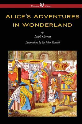 Alice's Adventures in Wonderland (Wisehouse Classics - Original 1865 Edition with the Complete Illustrations by Sir John Tenniel) by Lewis Carroll