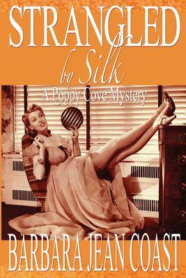 Strangled by Silk: A Poppy Cove Mystery by Barbara Jean Coast