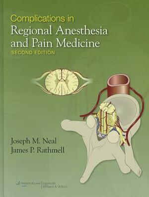 Complications in Regional Anesthesia and Pain Medicine by James P. Rathmell, Joseph Neal
