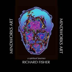 MINDWORKS Art: A Spiritual Journey by Richard Fisher