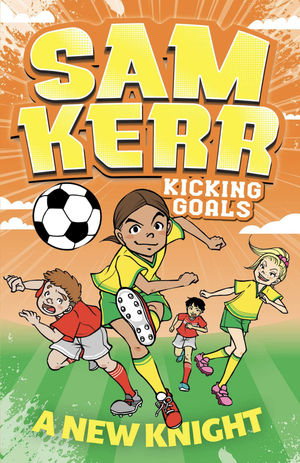 A New Knight: Sam Kerr: Kicking Goals #2 (Volume 2) by Fiona Harris, Sam Kerr