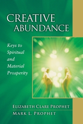 Creative Abundance: Keys to Spiritual and Material Prosperity by Mark L. Prophet, Elizabeth Clare Prophet