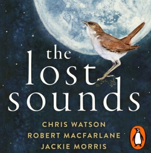 The Lost Sounds by Chris Watson, Robert Macfarlane