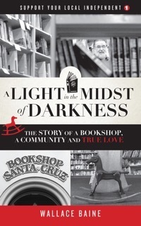 A Light in the Midst of Darkness: The Story of a Bookshop, a Community and True Love by Wallace Baine